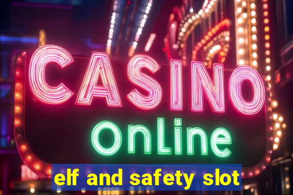 elf and safety slot