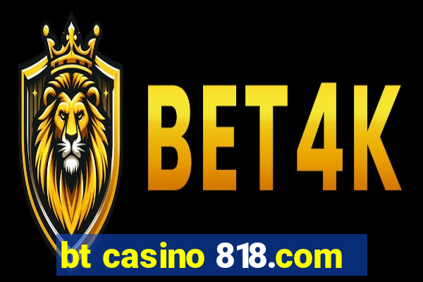 bt casino 818.com