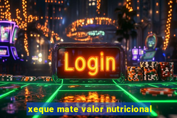 xeque mate valor nutricional