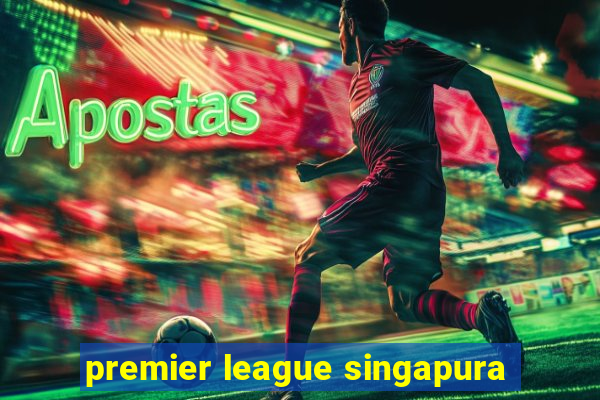 premier league singapura