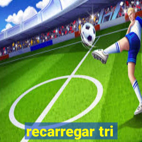 recarregar tri