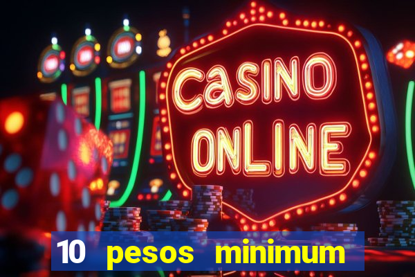 10 pesos minimum deposit casino