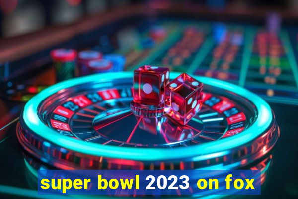 super bowl 2023 on fox