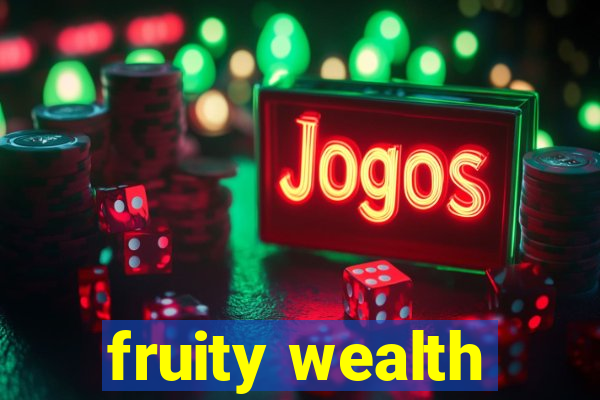 fruity wealth