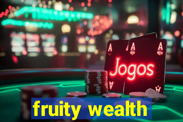 fruity wealth