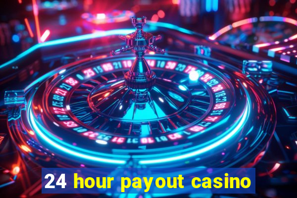 24 hour payout casino