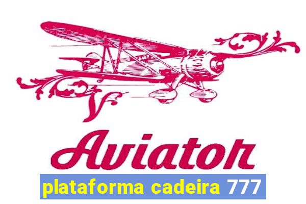 plataforma cadeira 777