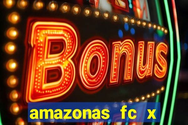 amazonas fc x ceará sc