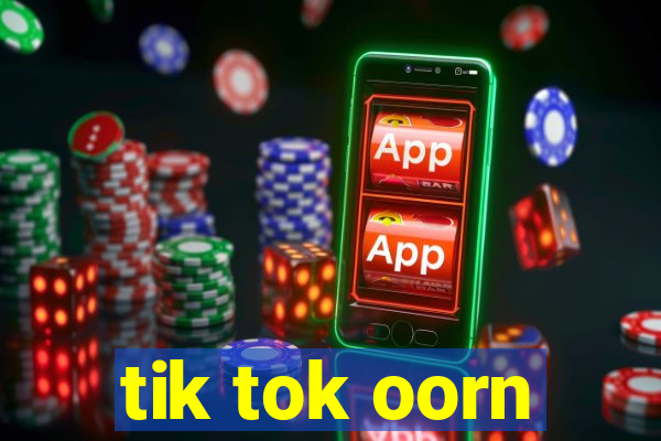 tik tok oorn