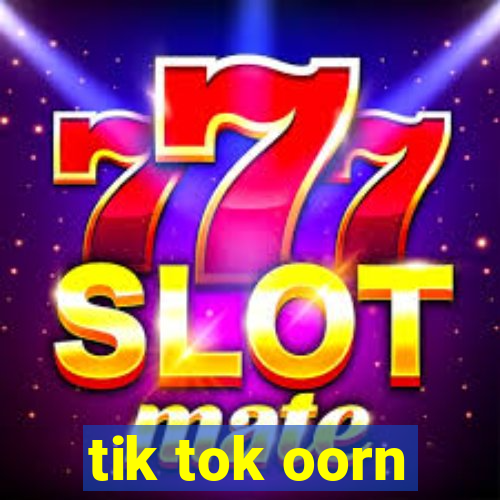 tik tok oorn