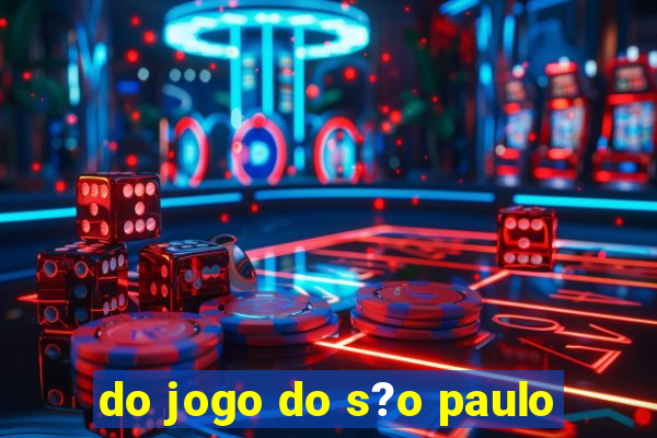 do jogo do s?o paulo