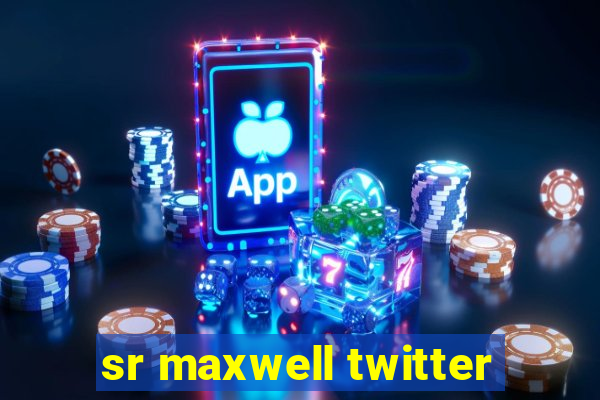 sr maxwell twitter