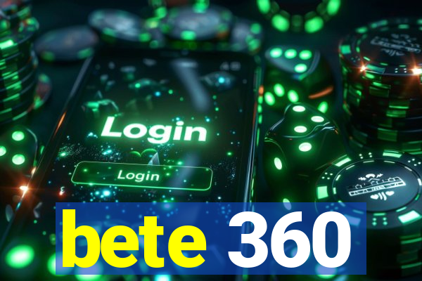 bete 360