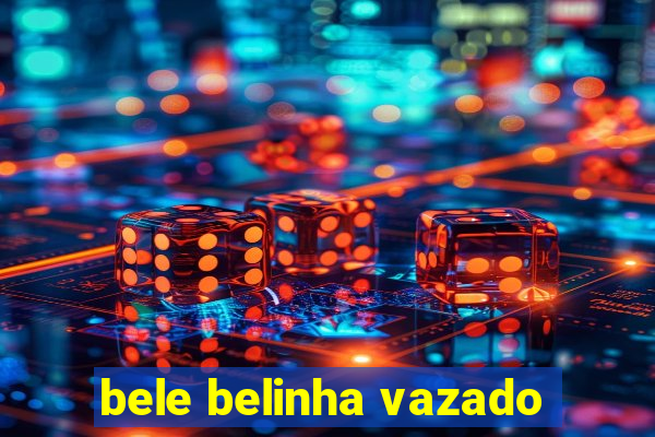 bele belinha vazado