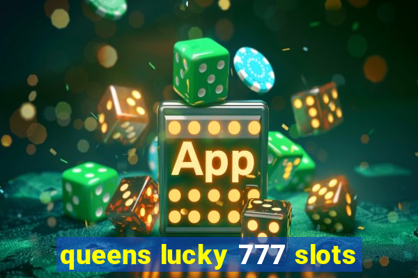 queens lucky 777 slots