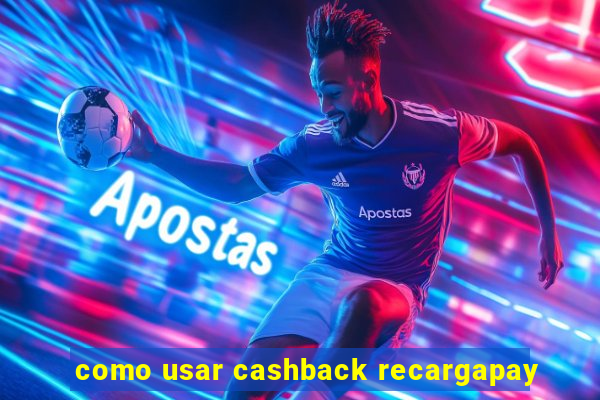 como usar cashback recargapay