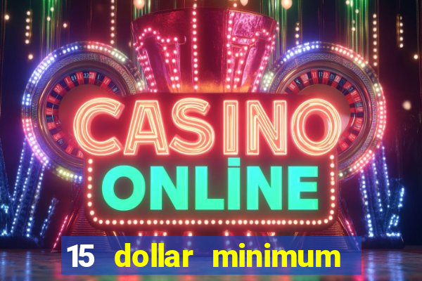 15 dollar minimum deposit online casino