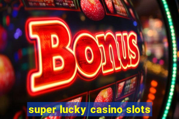 super lucky casino slots