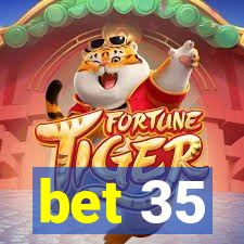 bet 35