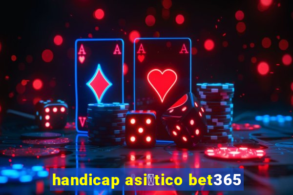 handicap asi谩tico bet365