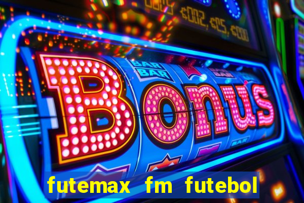 futemax fm futebol ao vivo