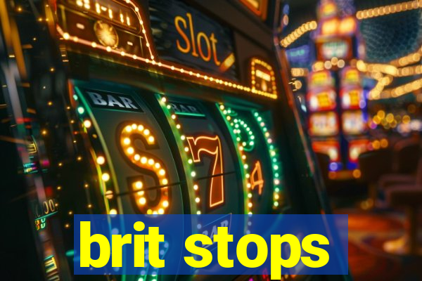 brit stops