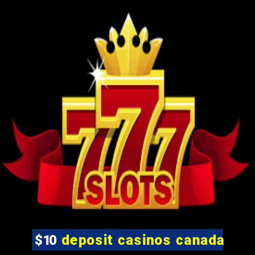 $10 deposit casinos canada