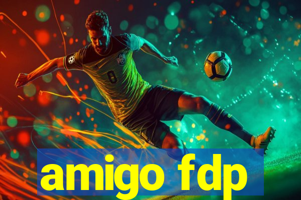 amigo fdp