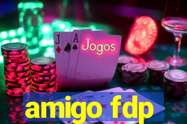 amigo fdp