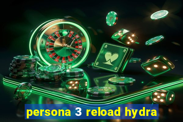 persona 3 reload hydra