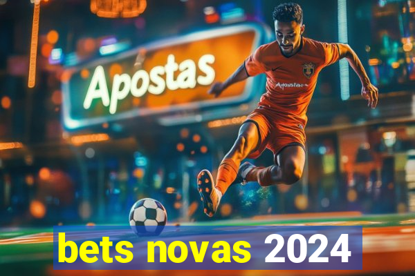 bets novas 2024