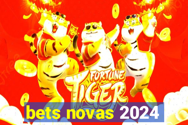 bets novas 2024