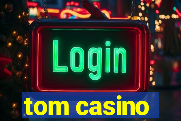 tom casino