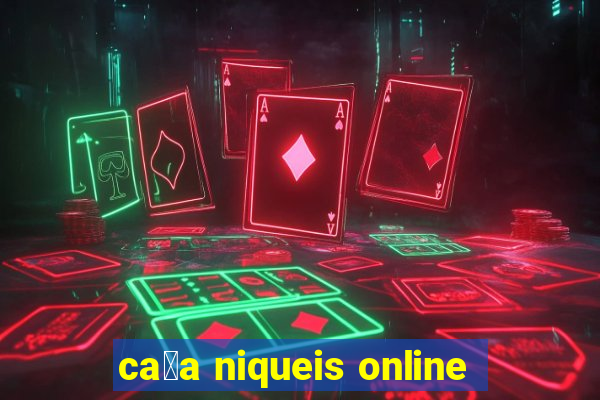 ca莽a niqueis online