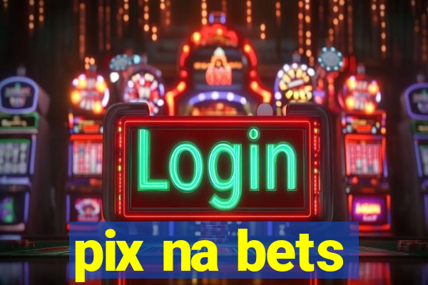 pix na bets