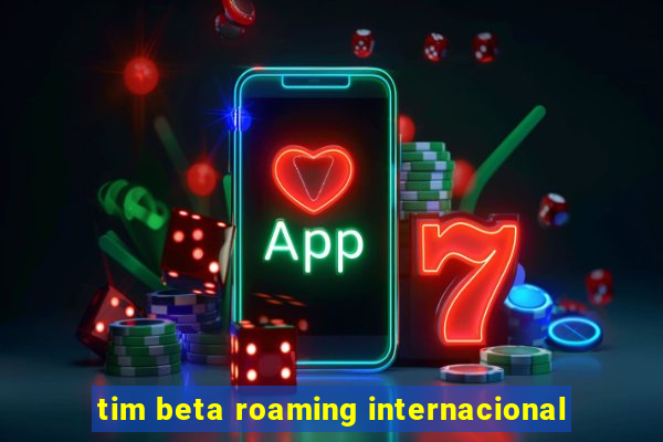 tim beta roaming internacional