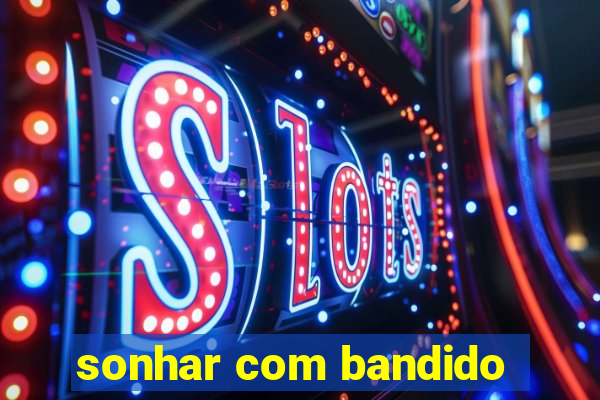 sonhar com bandido