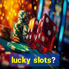 lucky slots?