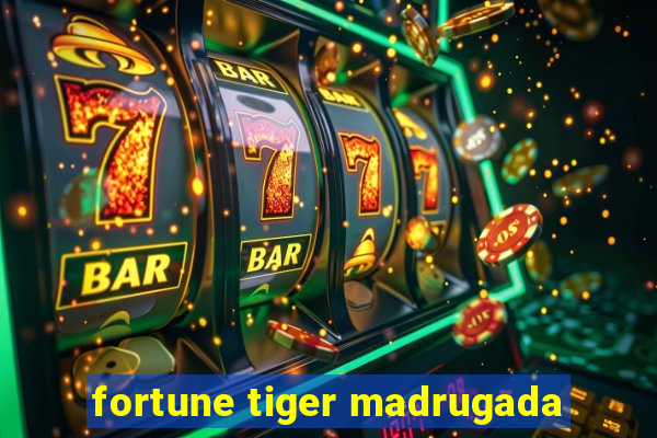 fortune tiger madrugada