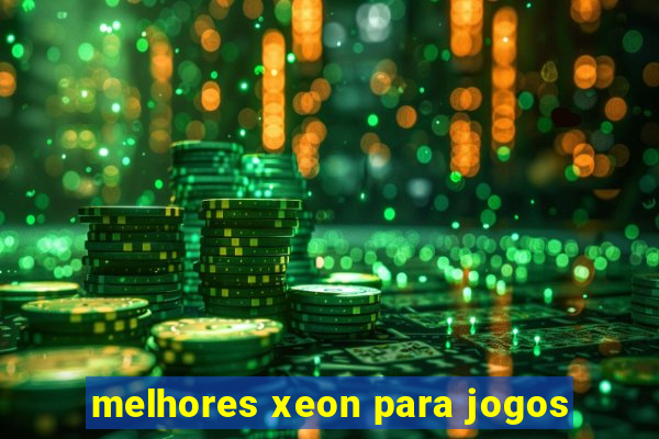 melhores xeon para jogos