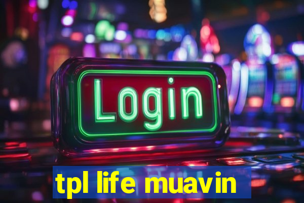 tpl life muavin