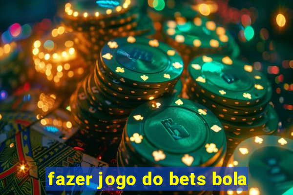 fazer jogo do bets bola