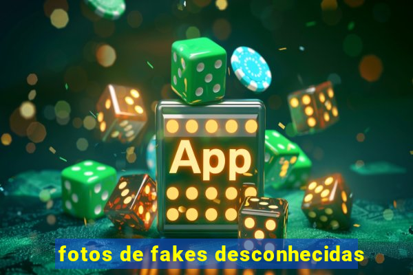 fotos de fakes desconhecidas