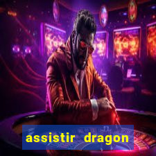 assistir dragon super dublado