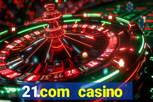 21.com casino casino online