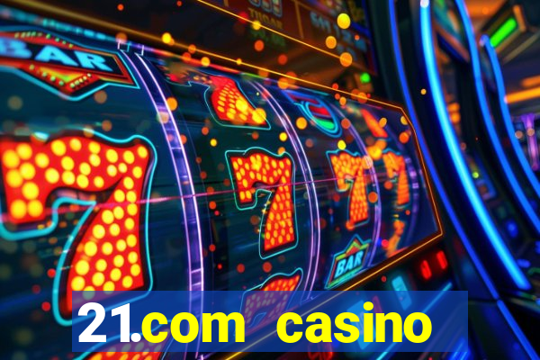 21.com casino casino online