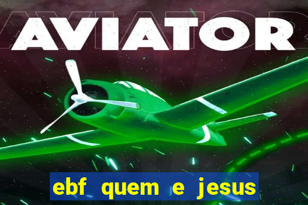 ebf quem e jesus ebf jesus meu super heroi