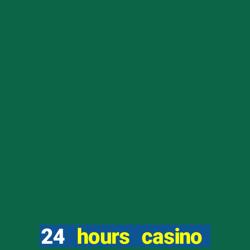 24 hours casino near me