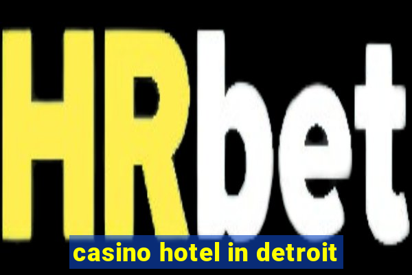 casino hotel in detroit