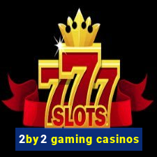 2by2 gaming casinos